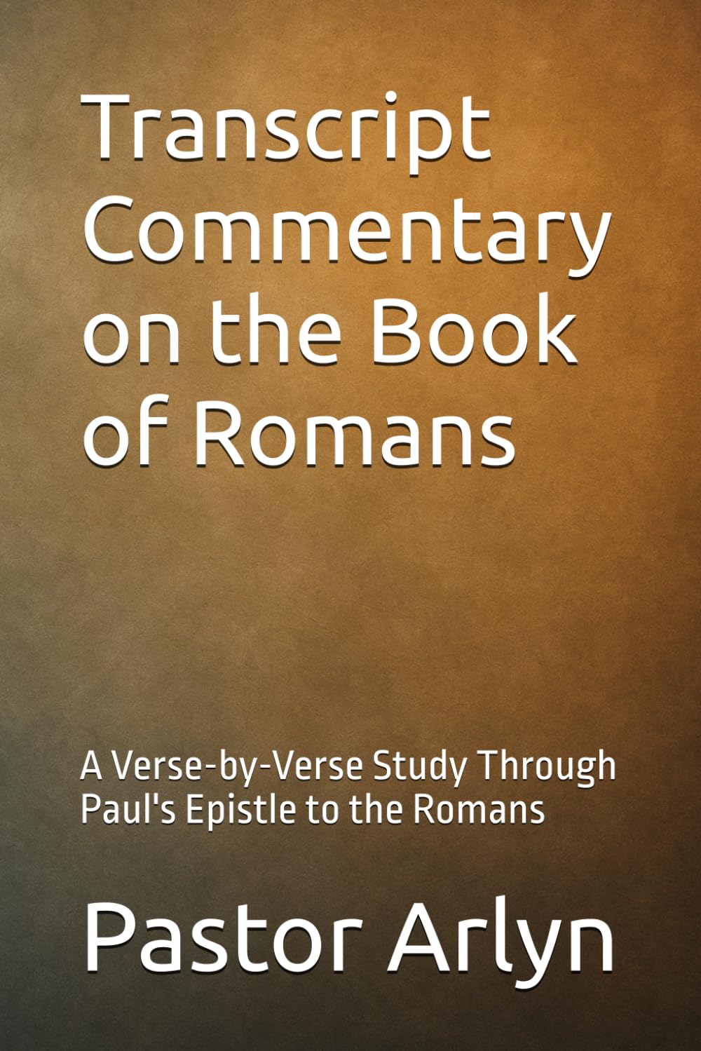 Transcript Commentary on the Book of Romans: A Verse-by-Verse Study Through Paul's Epistle to the Romans