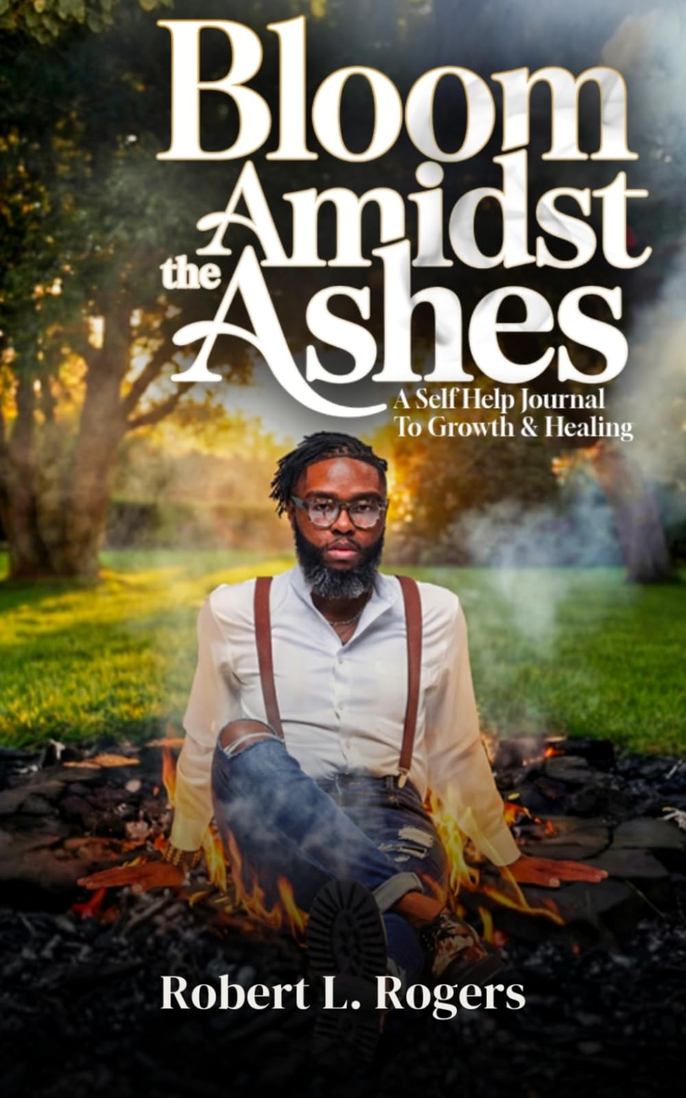 Bloom Amidst the Ashes: A Self-Help Journal To Growth & Healing
