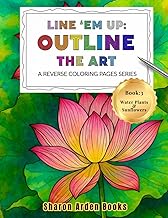 Line 'Em Up: Outline The Art - A Reverse Coloring Pages Series: Book 3: Water Plants & Sunflowers
