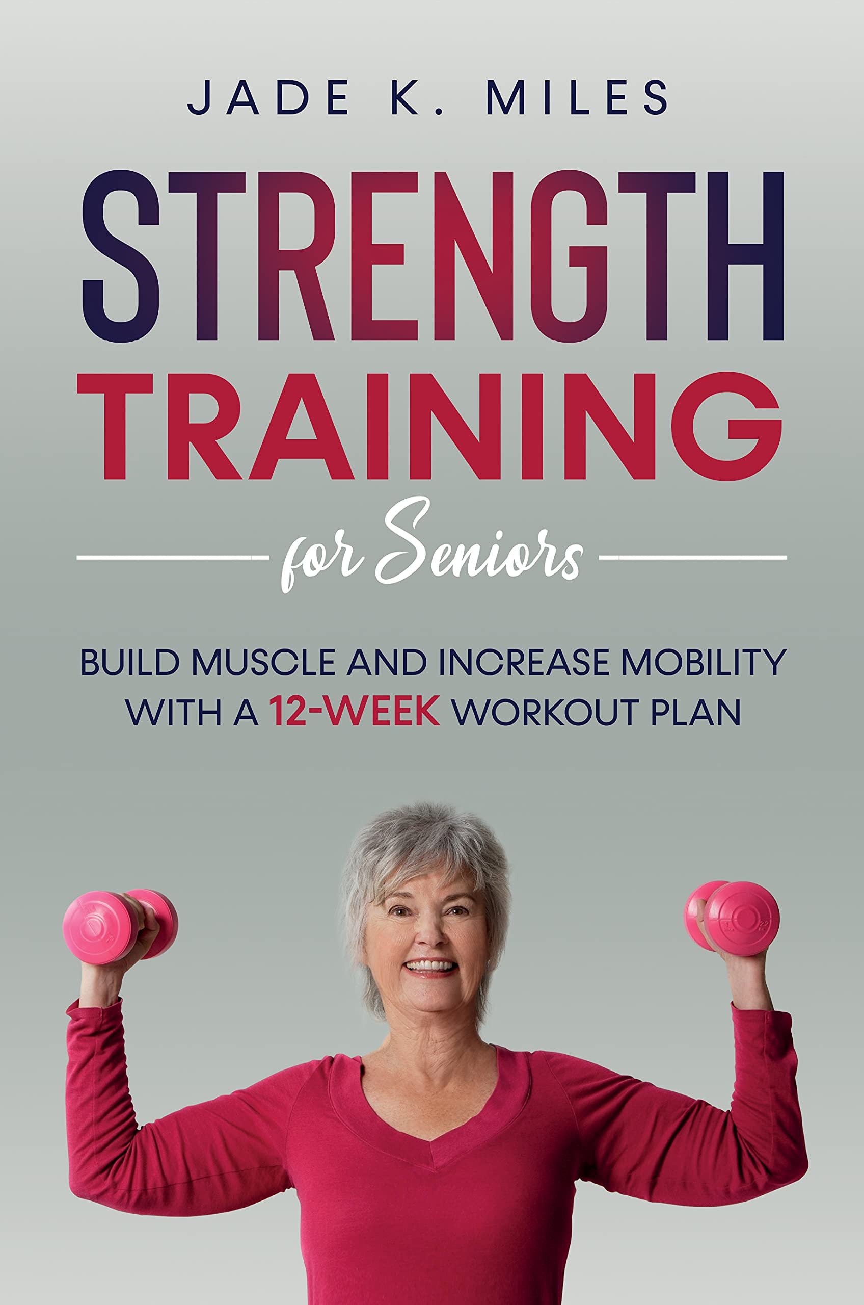 Strength Training for Seniors: Build Muscle and Increase Mobility With a 12-Week Workout Plan