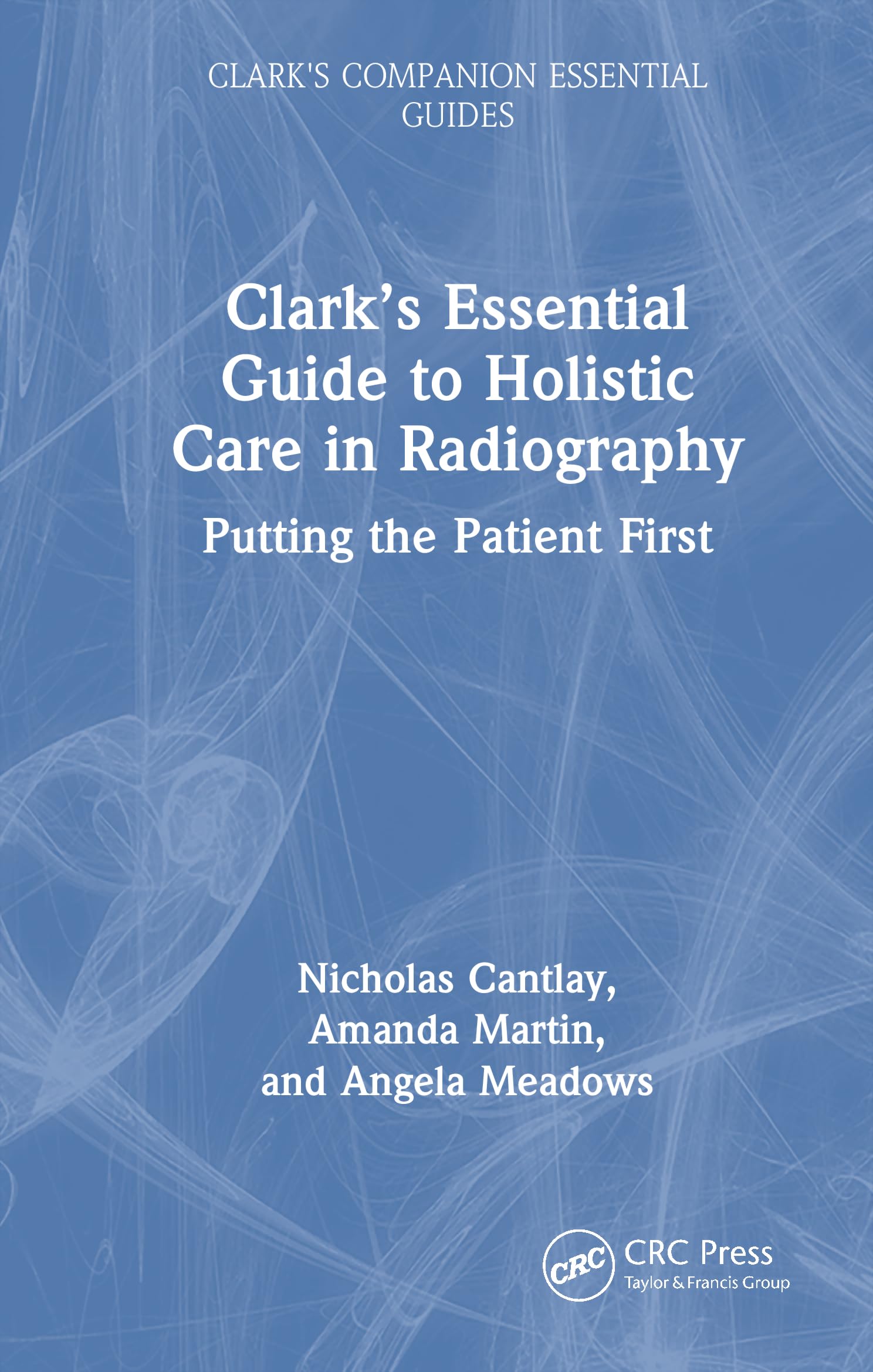 Clark’s Essential Guide to Holistic Care in Radiography: Putting the Patient First (Clark's Companion Essential Guides)