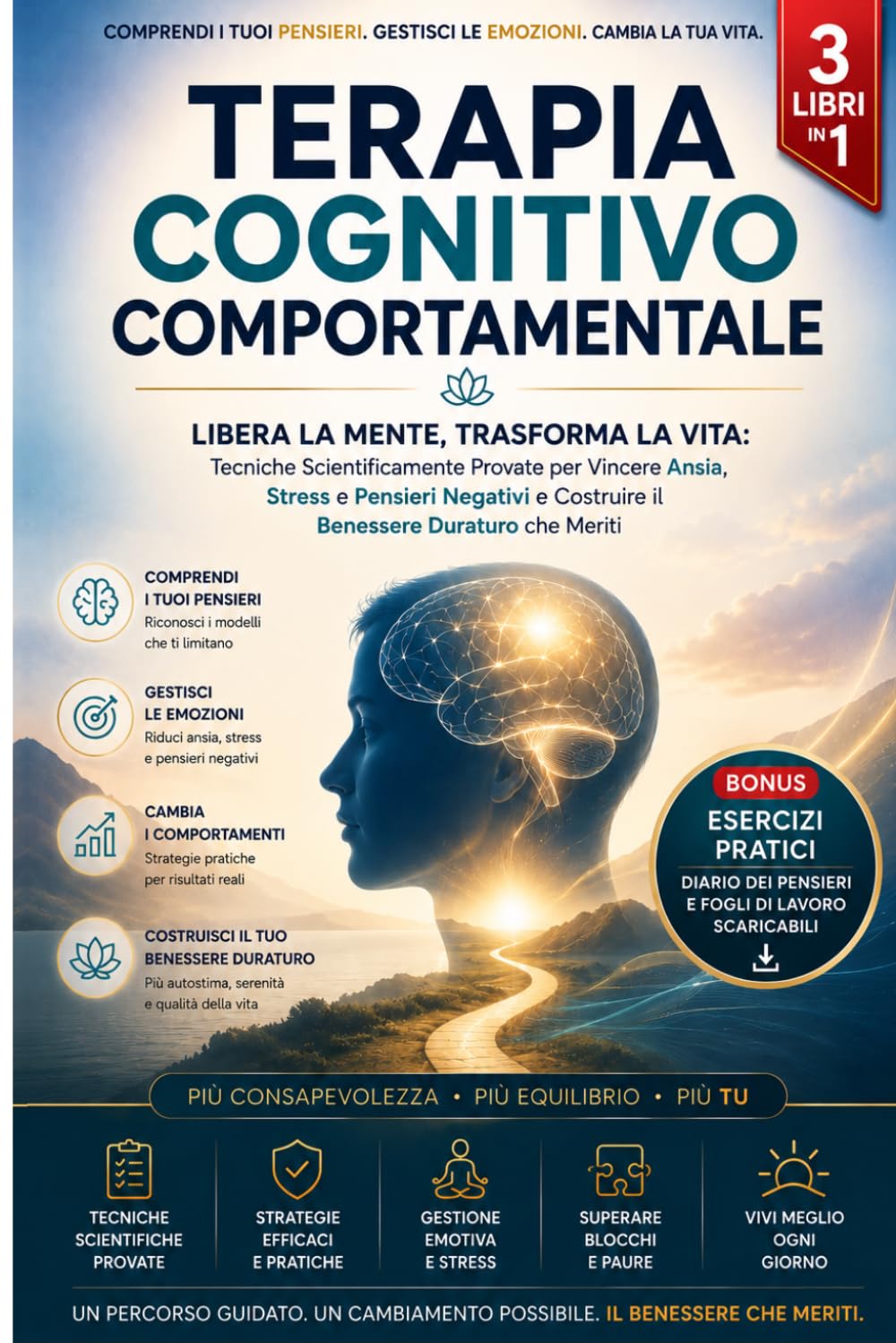 TERAPIA COGNITIVO COMPORTAMENTALE: Libera la Mente, Trasforma la Vita: Tecniche Scientificamente Provate per Vincere Ansia, Stress e Pensieri Negativi e Costruire il Benessere Duraturo che Meriti