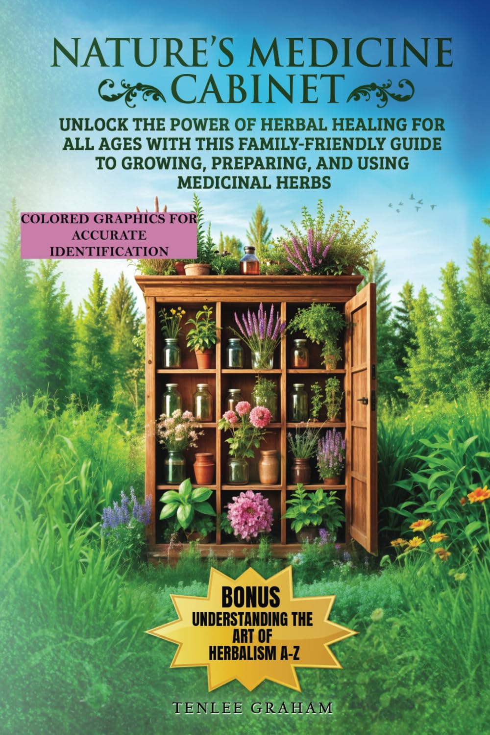 Nature’s Medicine Cabinet: Unlock the Power of Herbal Healing for All Ages with This Family-Friendly Guide to Growing, Preparing, and Using Medicinal Herbs