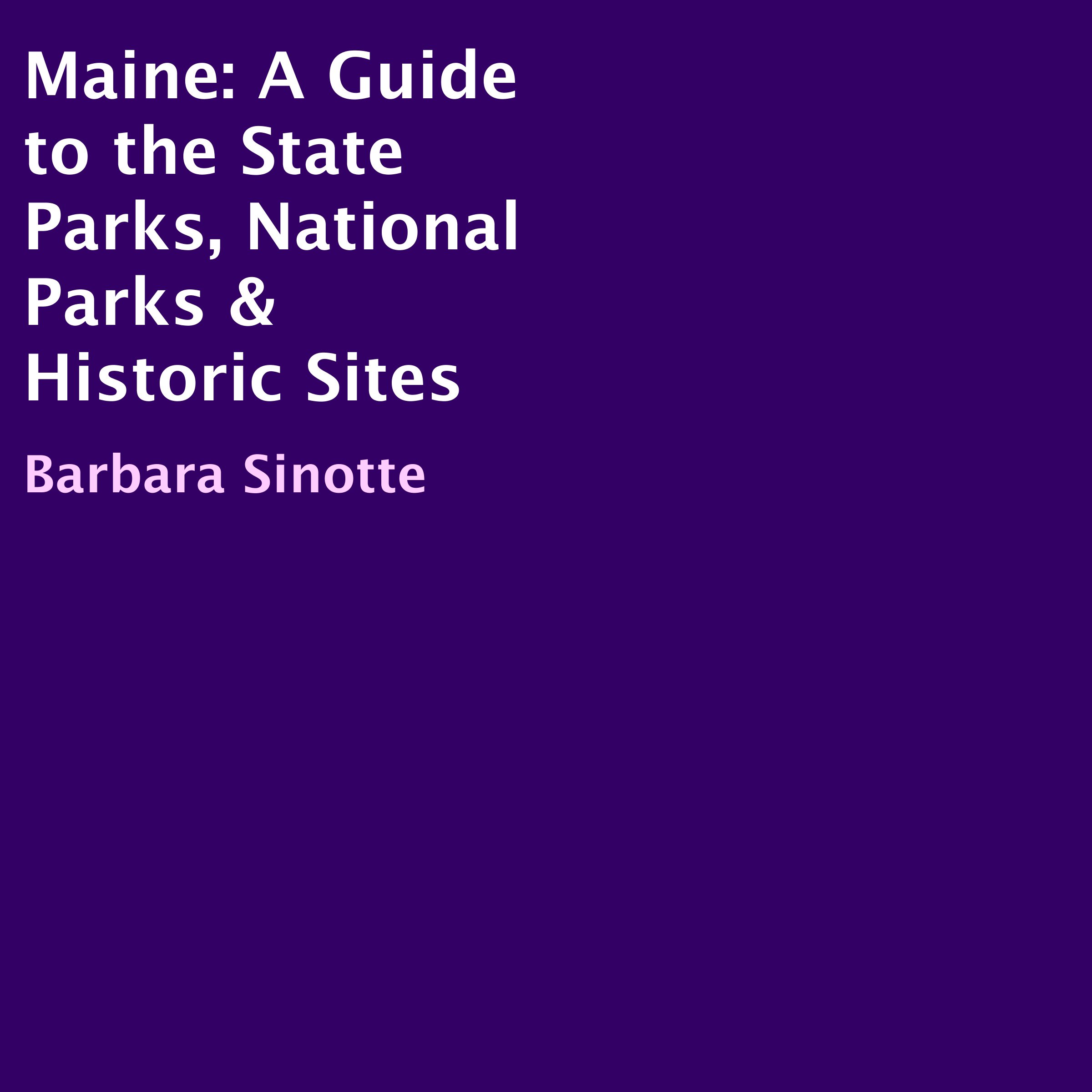 Maine: A Guide to the State Parks, National Parks & Historic Sites