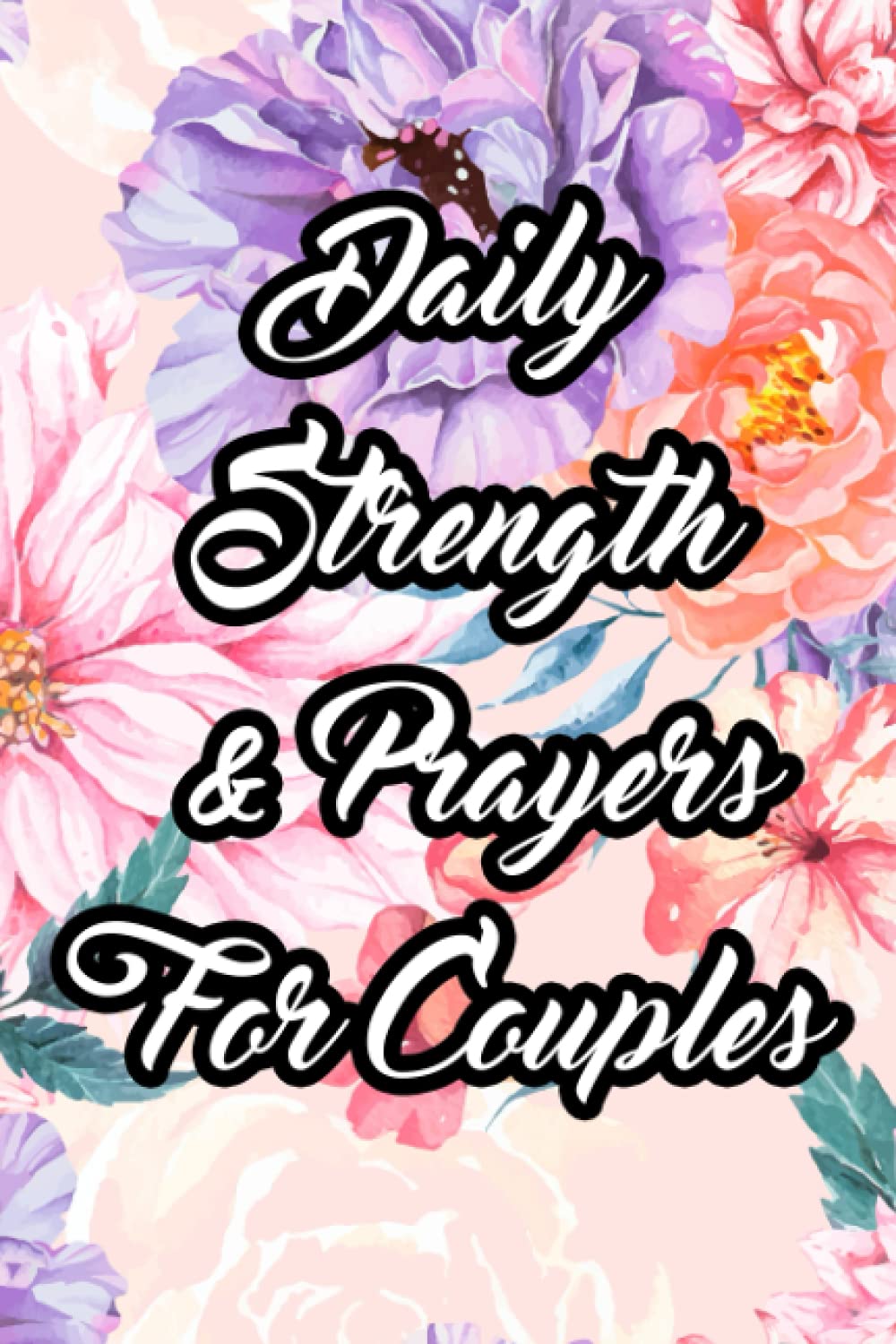 Daily Strength & Prayers For Couples: Gratitude, Prayers, And Devotionals For Christian Couples, A Daily Faith Journal And Diary