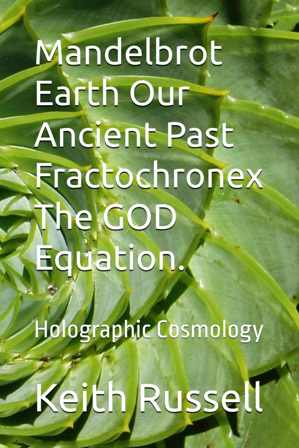 Mandelbrot Earth Our Ancient Past Fractochronex The GOD Equation.: Holographic Cosmology