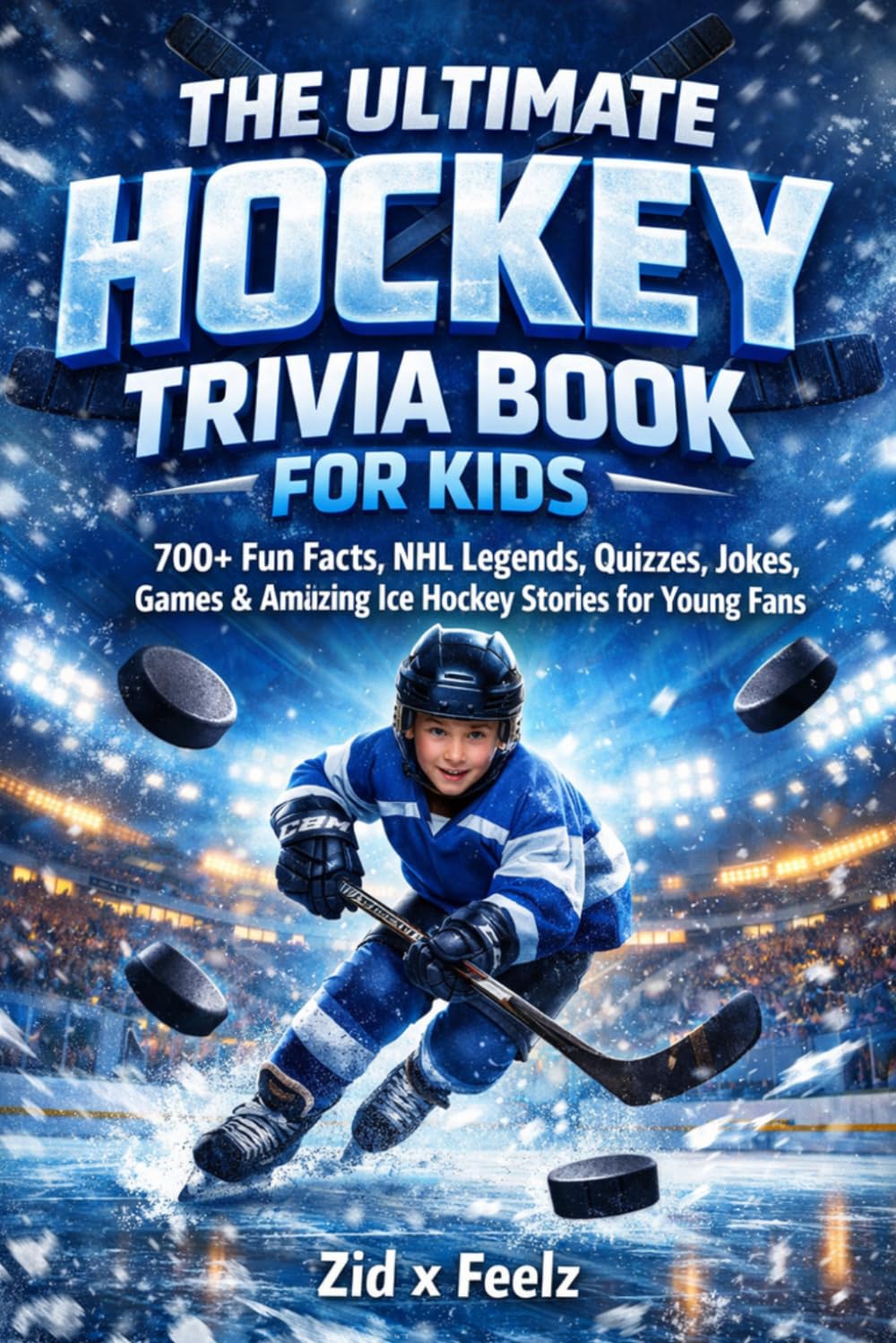 The Ultimate Hockey Trivia Book for Kids: 700+ Fun Facts, NHL Legends, Quizzes, Jokes, Games & Amazing Ice Hockey Stories for Young Fans