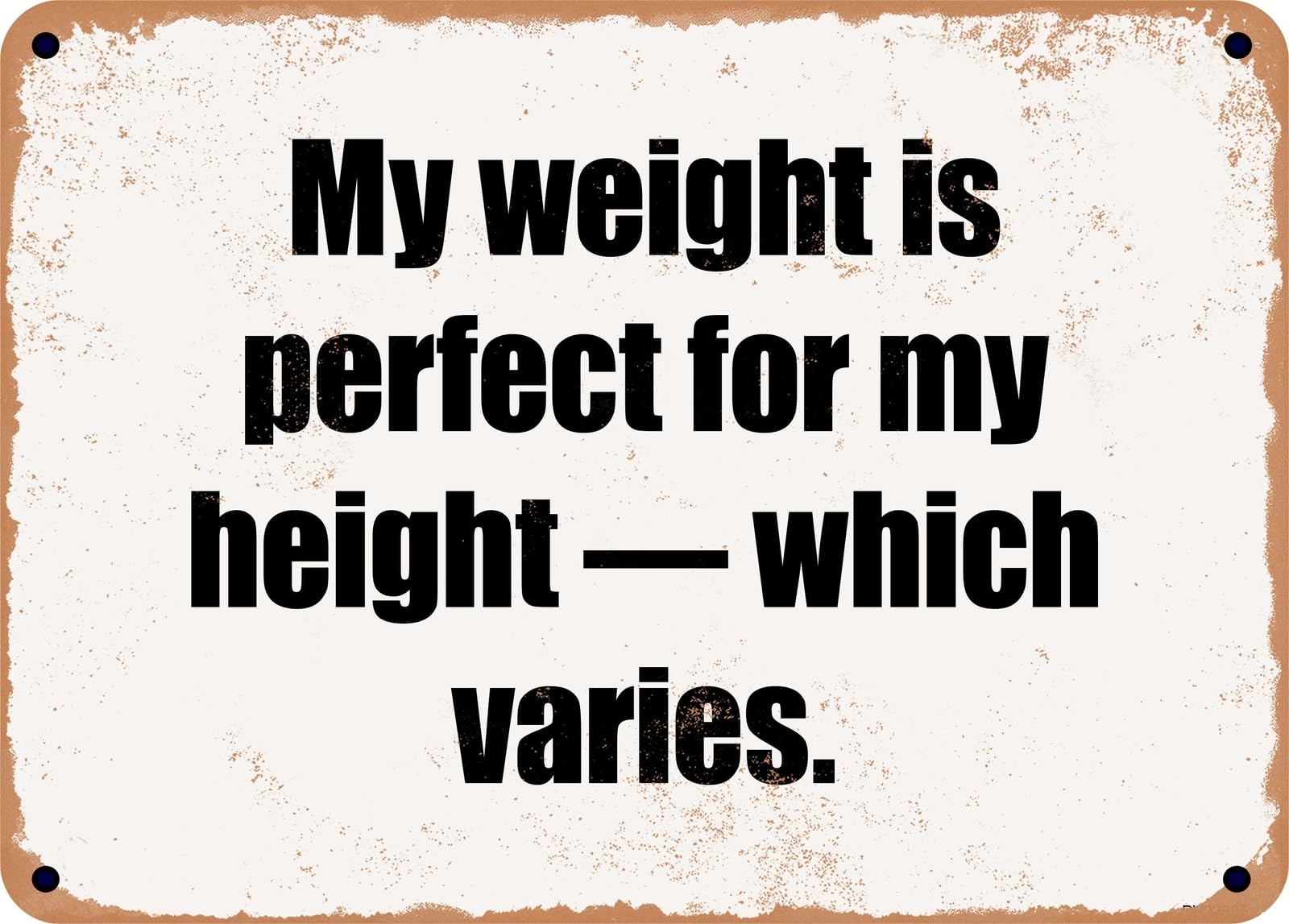 Miaomansenstore Metal Sign - My Weight Is Perfect For My Height — Which Varies Home Decor
