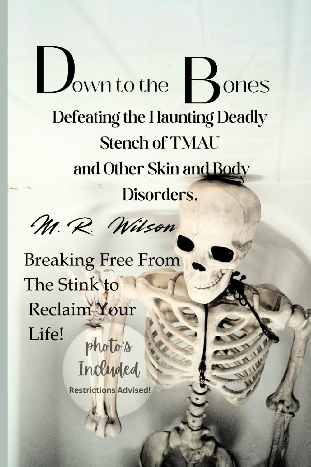 Down to the Bones Defeating the Haunting Stench of TMAU And Other Skin and Body Disorders.: Breaking Free from the Stink to Reclaim Your Life