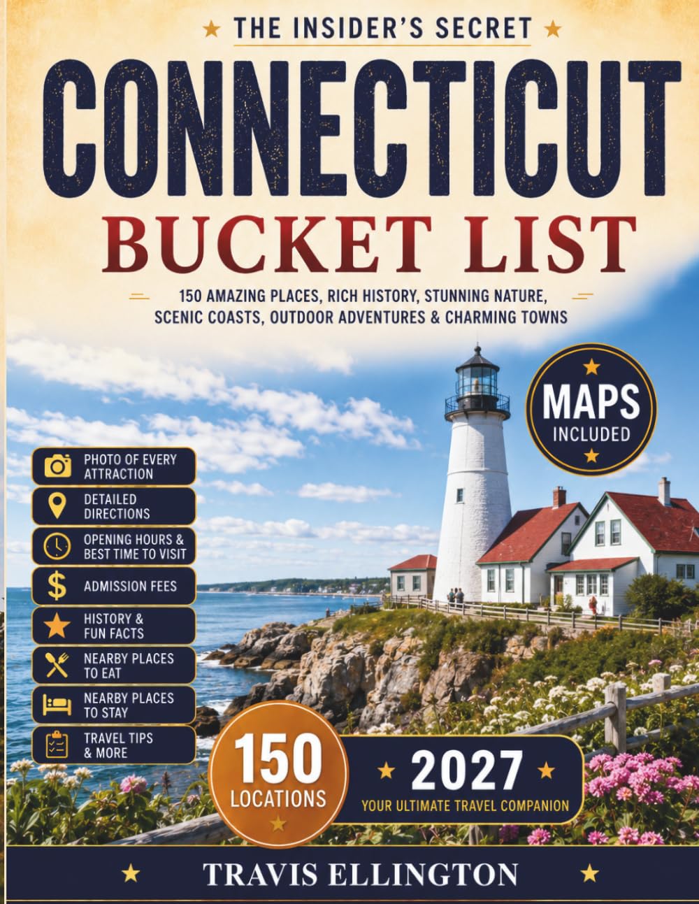 Connecticut Bucket List Guide: Explore 150 Revolutionary Connecticut Travel Adventures Across Coastal Villages, Fall Foliage Roads, Historic Towns & New England Escapes with Maps