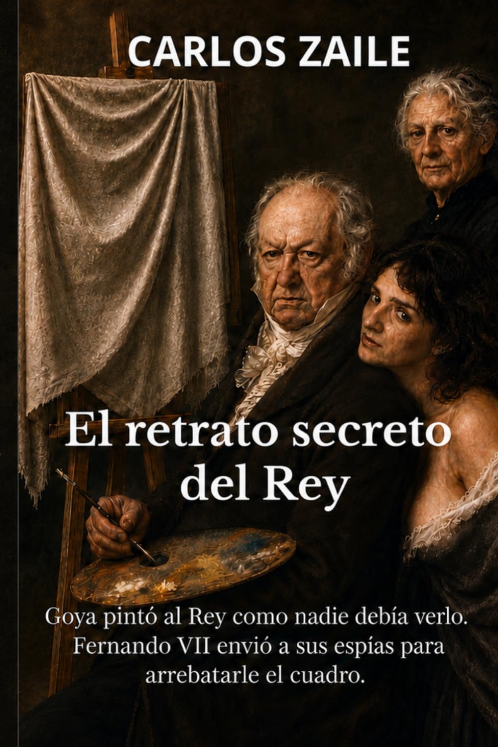 El retrato secreto del Rey: Una novela de Goya, poder y espionaje en la España de Fernando VII