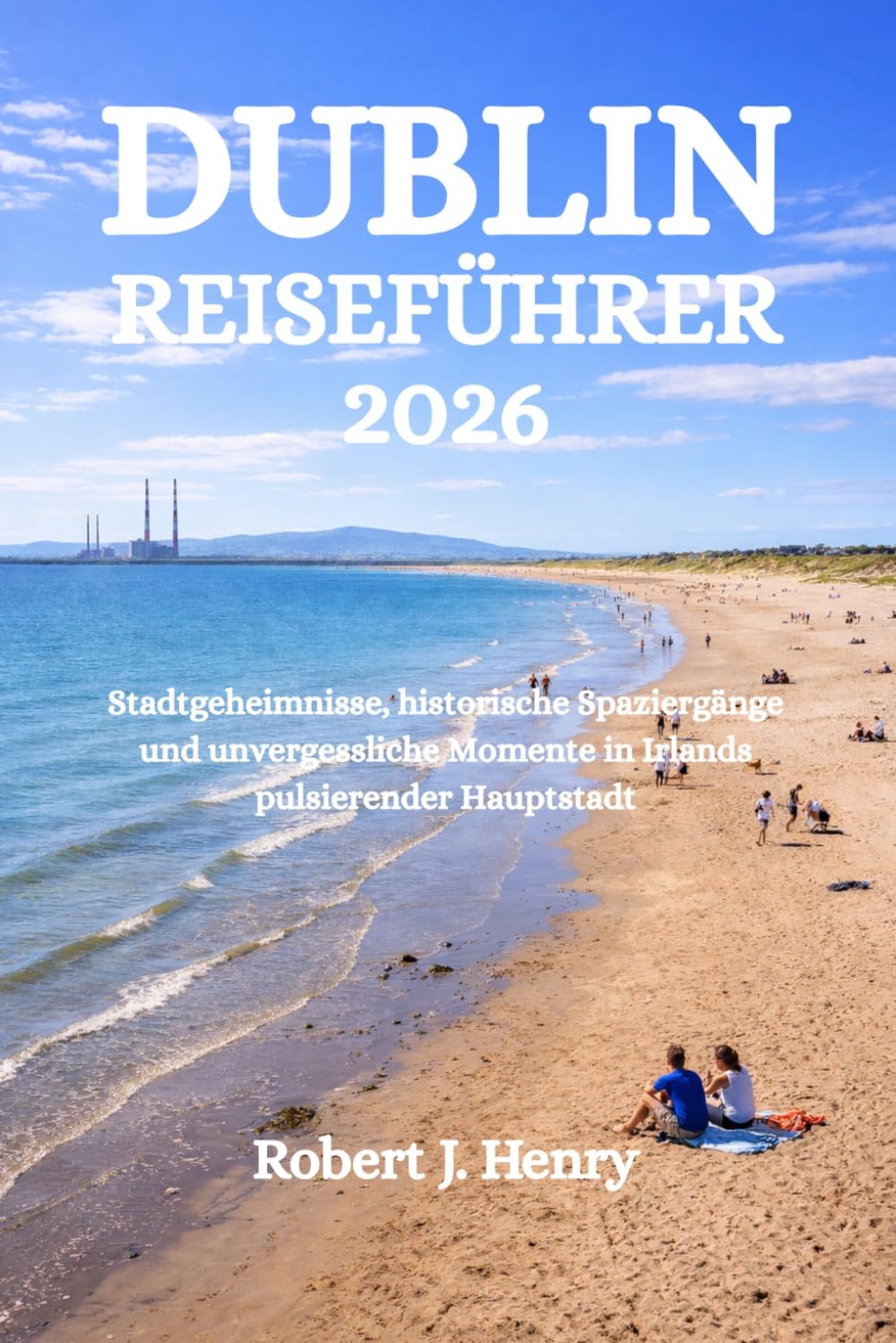 DUBLIN REISEFÜHRER 2026: Stadtgeheimnisse, historische Spaziergänge und unvergessliche Momente in Irlands pulsierender Hauptstadt