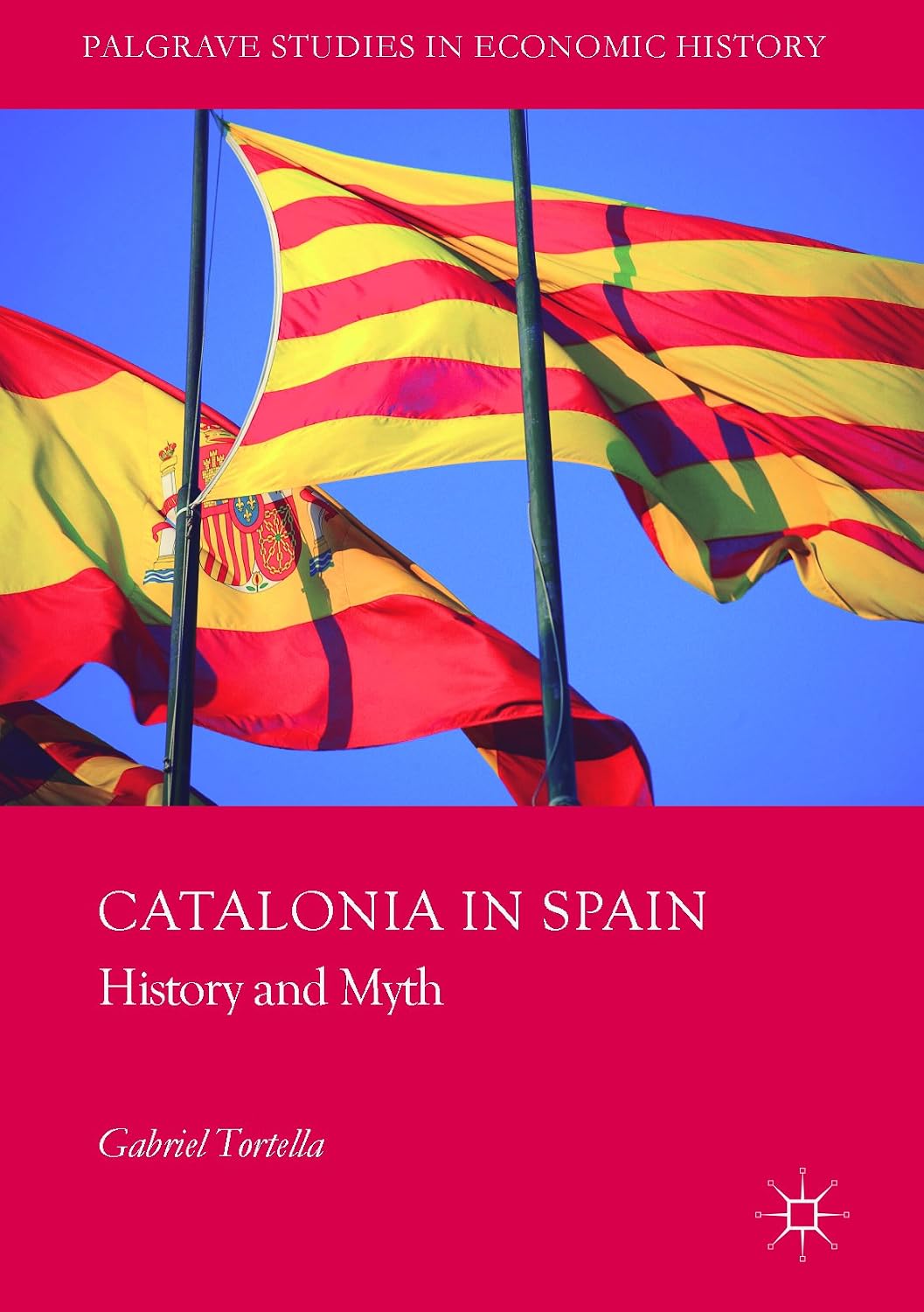 Catalonia in Spain: History and Myth (Palgrave Studies in Economic History)