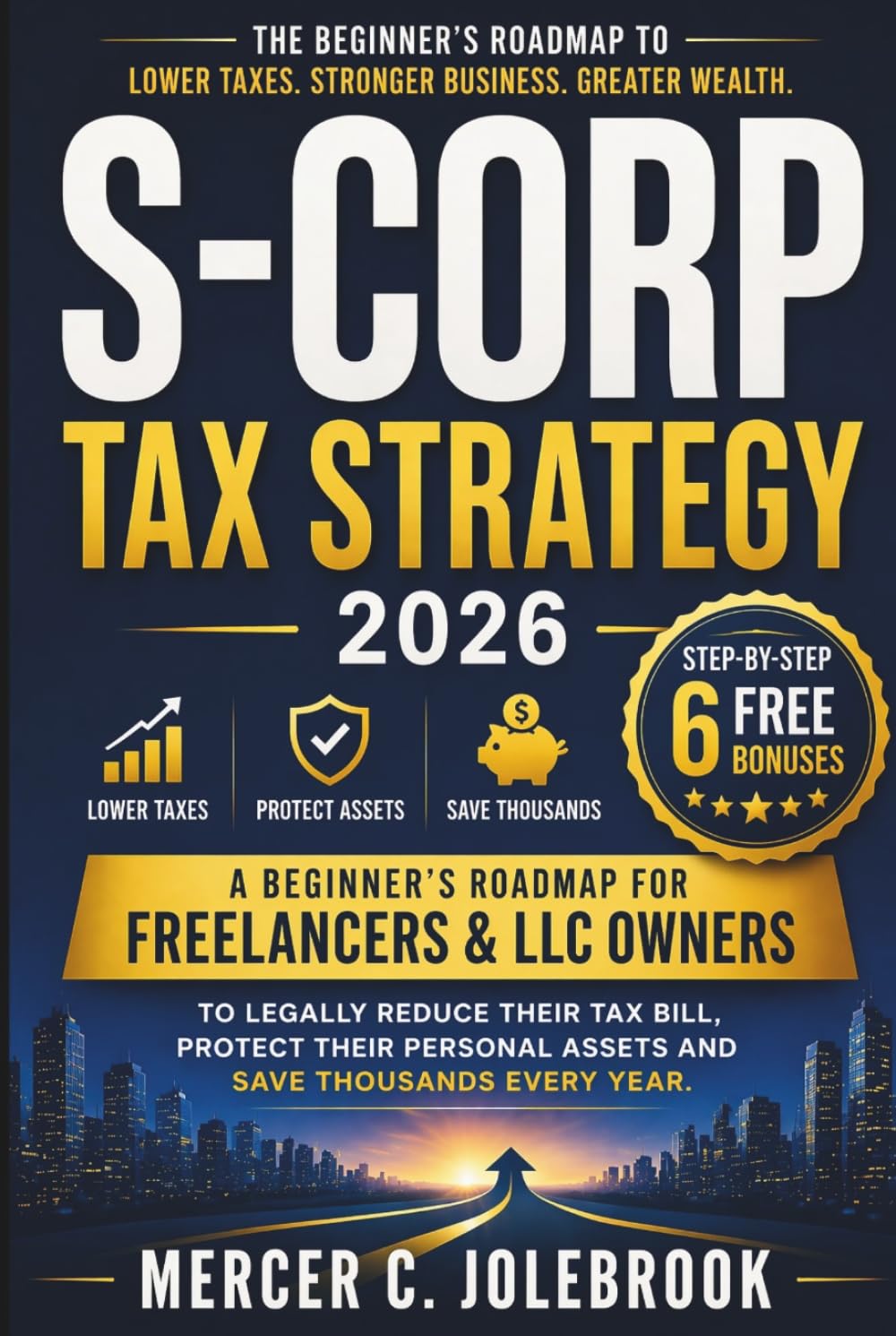 S-CORP TAX STRATEGY: A Beginner's Roadmap for Freelancers & LLC Owners to Legally Reduce Their Tax Bill, Protect Their Personal Assets and Save Thousands Every Year.