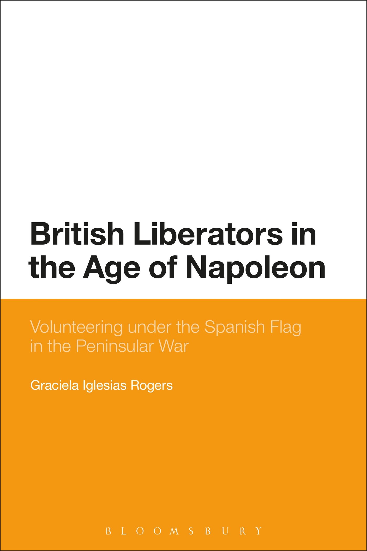 British Liberators in the Age of Napoleon: Volunteering Under The Spanish Flag In The Peninsular War