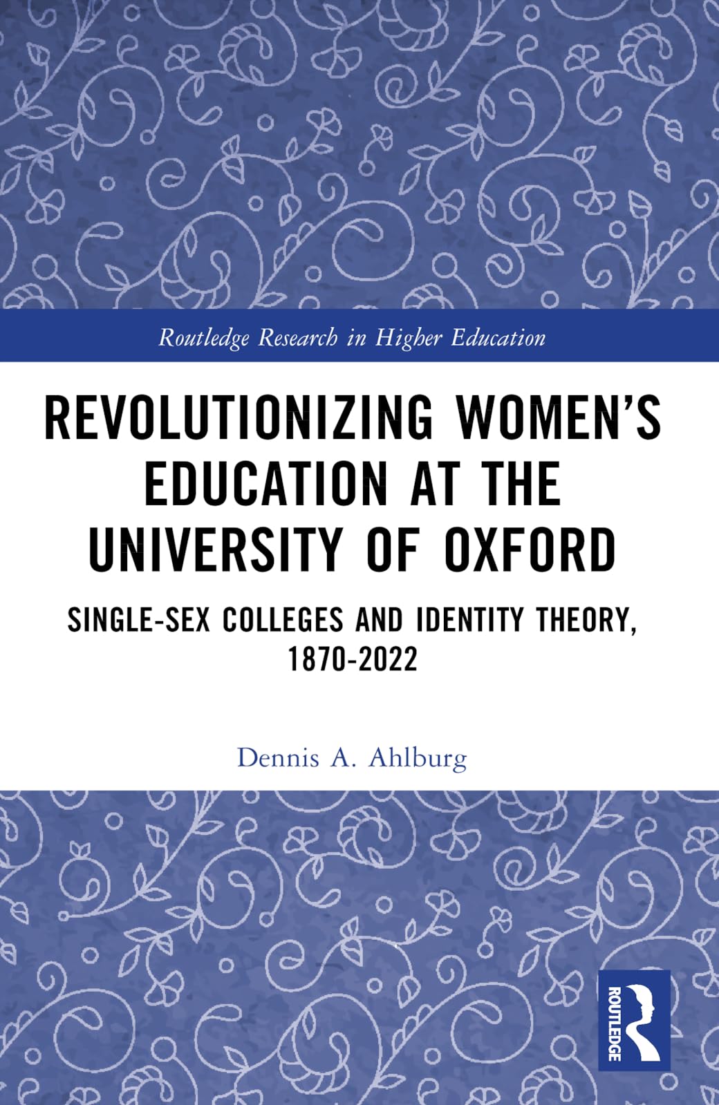 Revolutionizing Women’s Education at the University of Oxford: Single-Sex Colleges and Identity Theory, 1870-2022 (Routledge Research in Higher Education)