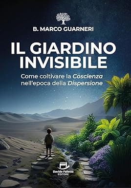 Il Giardino Invisibile: Come coltivare la Coscienza nell'epoca della Dispersione