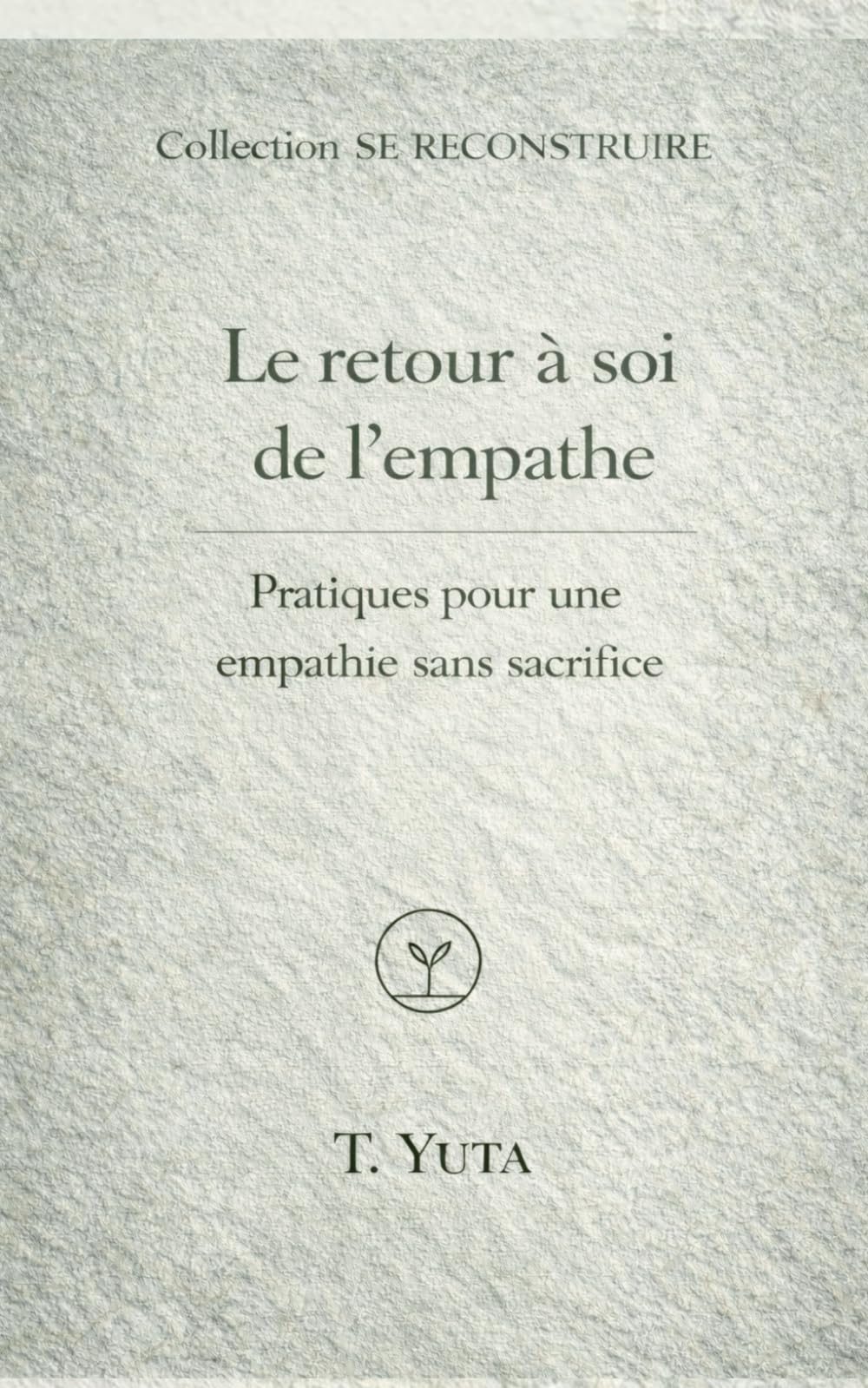 La reconquête intérieure de l'empathe: Pratiques pour une empathie sans sacrifice: 4 (SE RECONSTRUIRE)
