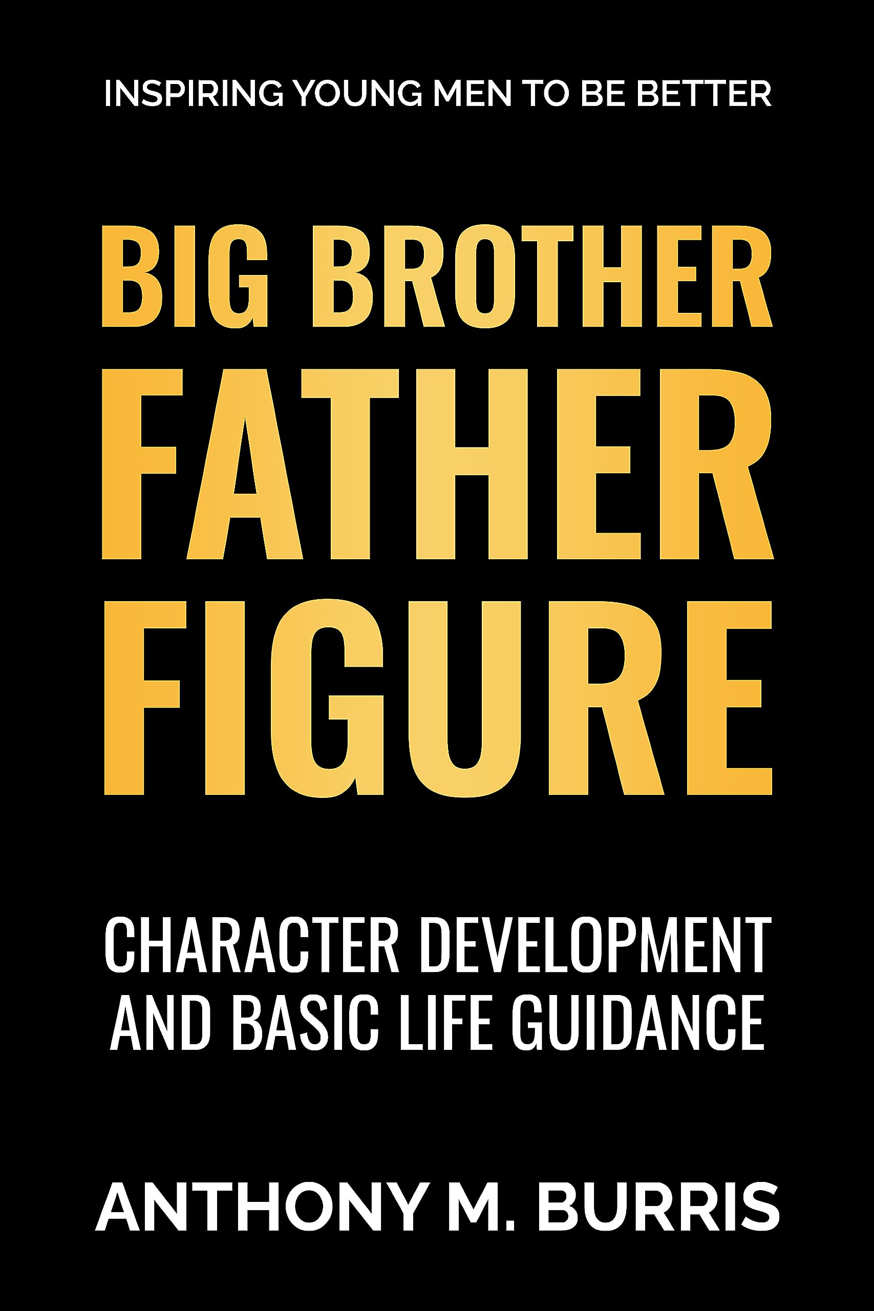 Big Brother Father Figure: Inspiring Young Men to Be Better Charactor Development and Basic Life Guidence