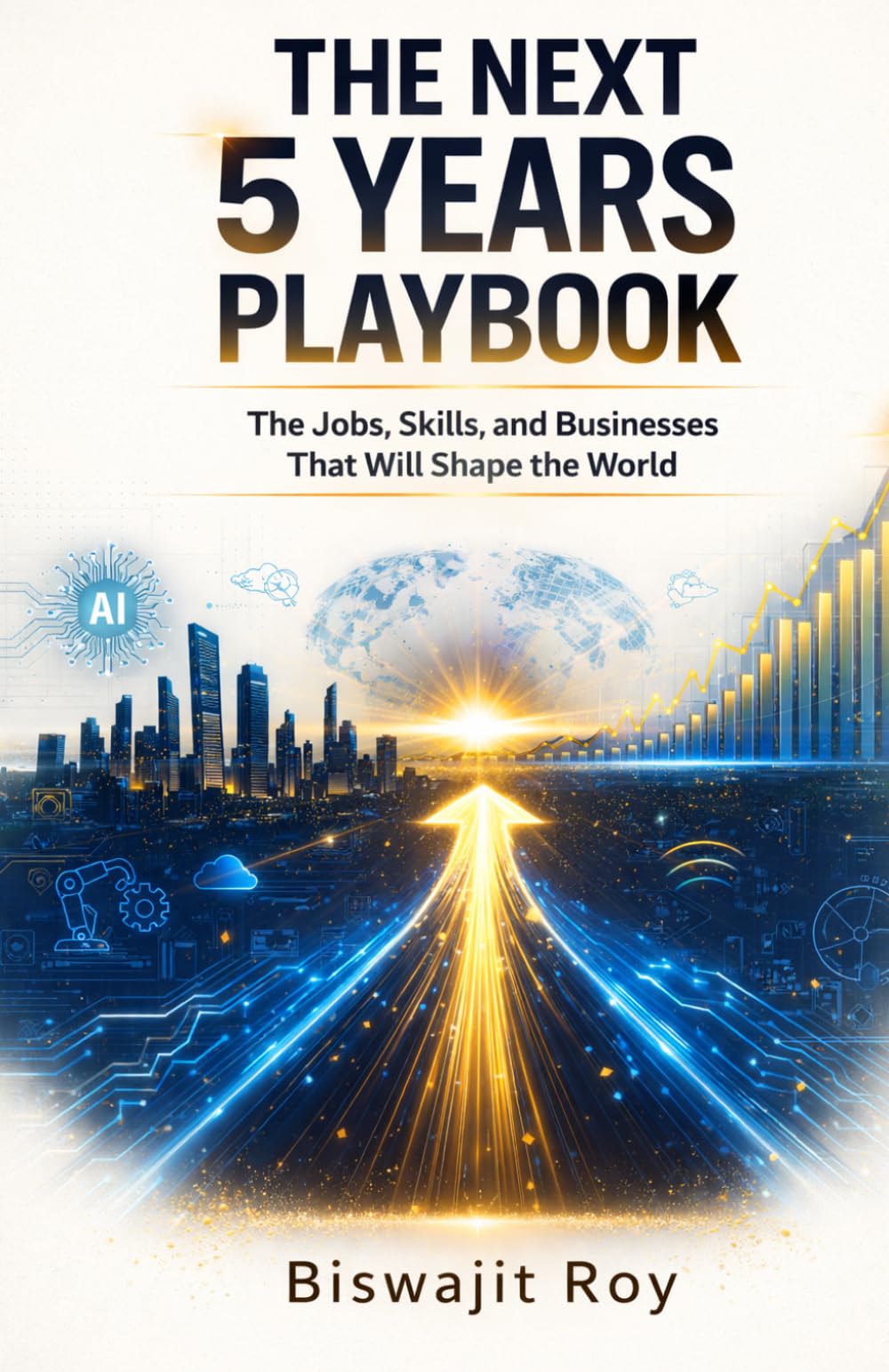 THE NEXT 5 YEARS PLAYBOOK: The Jobs, Skills, and Businesses That Will Shape the World