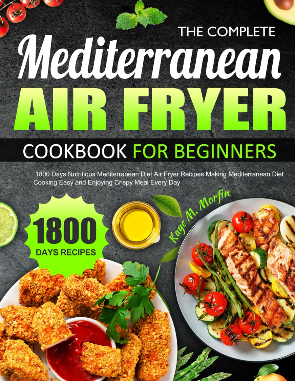The Complete Mediterranean Air Fryer Cookbook for Beginners: 1800 Days Nutritious Mediterranean Diet Air Fryer Recipes Making Mediterranean Diet Cooking Easy and Enjoying Crispy Meal Every Day
