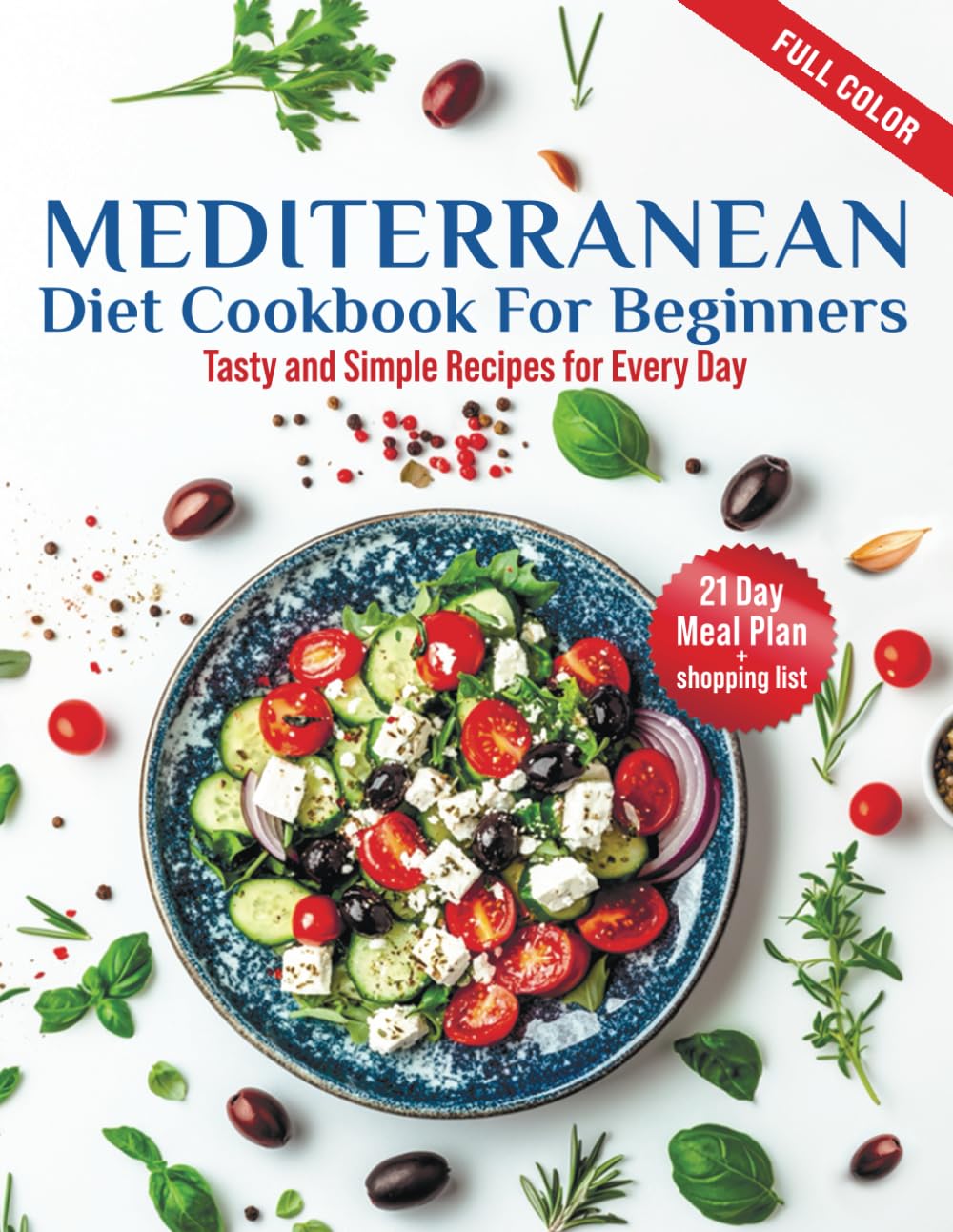 Mediterranean Diet Cookbook For Begginers: Tasty and Simple Recipes for Every Day | 21 Day Meal Plan + Shopping List