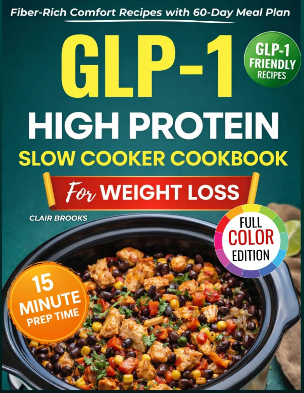 GLP-1 High Protein Slow Cooker Cookbook for Weight Loss: 120 Delicious, Fiber-Rich Comfort Recipes to Preserve Lean Mass, Reduce Cravings, Calm Nausea, Boost Satiety & Make Everyday Eating Effortless