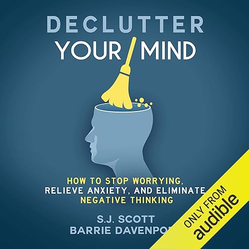Declutter Your Mind: How to Stop Worrying, Relieve Anxiety, and Eliminate Negative Thinking