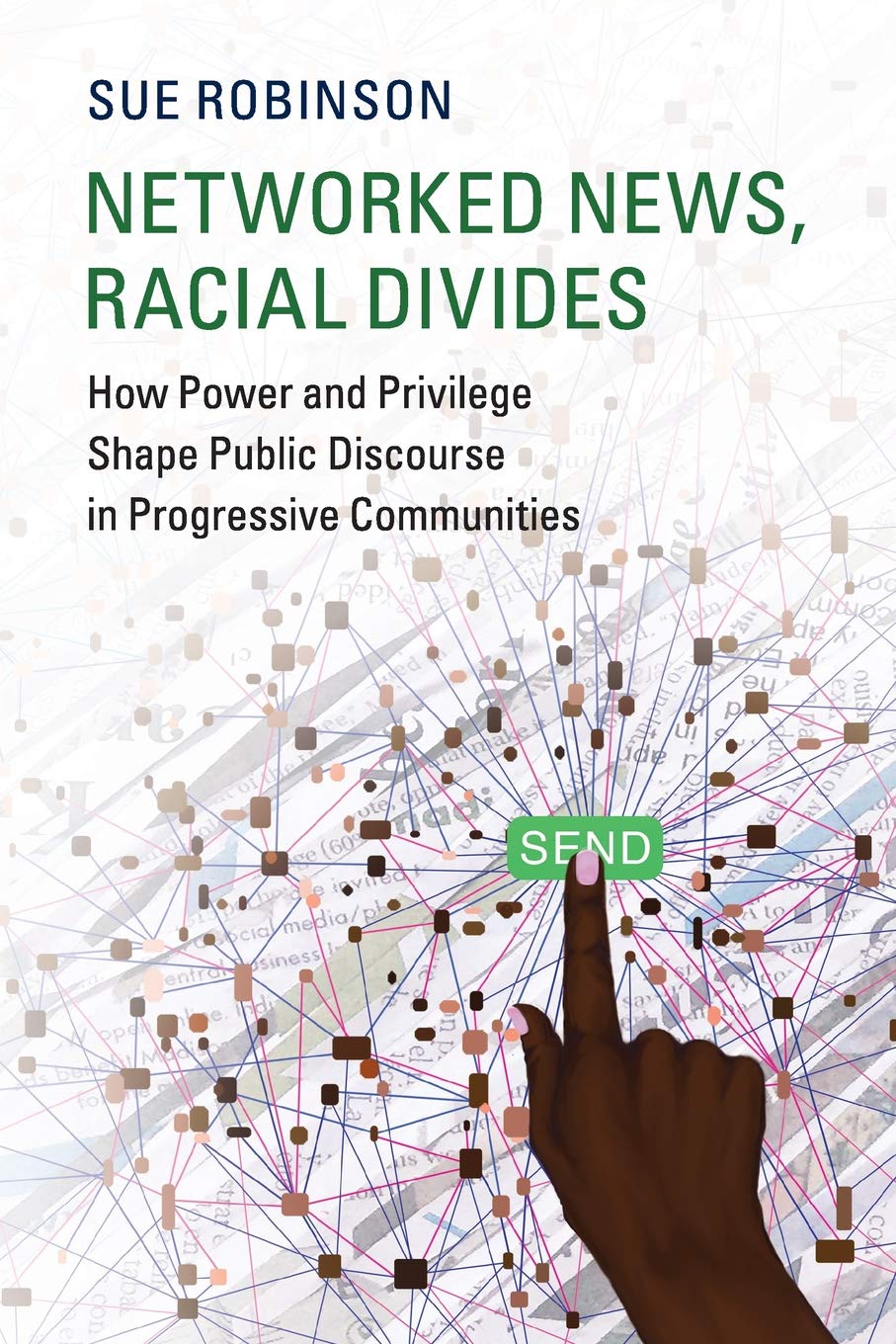 Networked News, Racial Divides: How Power and Privilege Shape Public Discourse in Progressive Communities (Communication, Society and Politics)