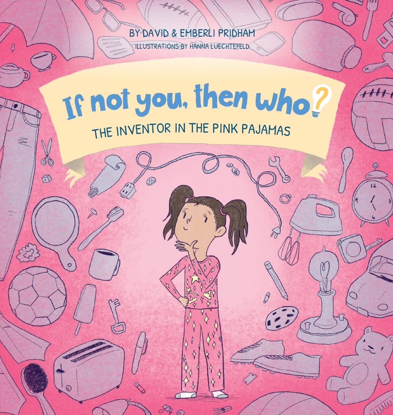 The Inventor in the Pink Pajamas Book 1 in the If Not You, Then Who? series that shows kids 4-10 how ideas become useful inventions (8x8 Print on Demand Hard Cover)