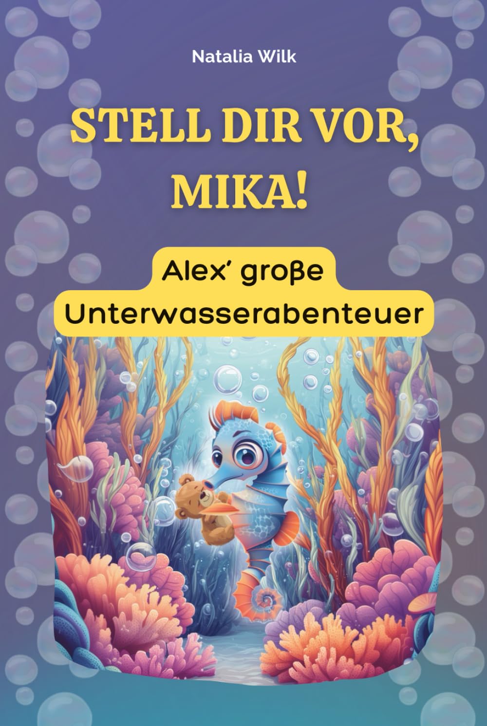 Stell dir vor, Mika! Alex’ große Unterwasserabenteuer: 10 illustrierte Kapitel über Fantasie, Freundschaft und darüber, was im Leben wirklich zählt