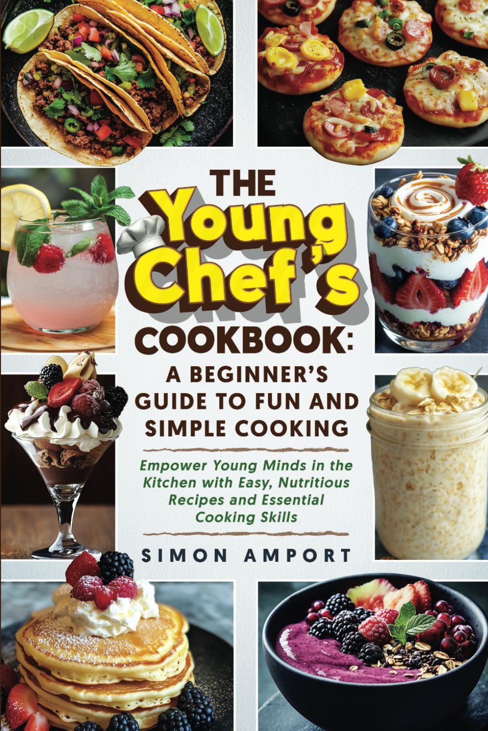 The Young Chef's Cookbook: A Beginner's Guide to Fun and Simple Cooking: Empower Young Minds in the Kitchen with Easy, Nutritious Recipes and Essential Cooking Skills