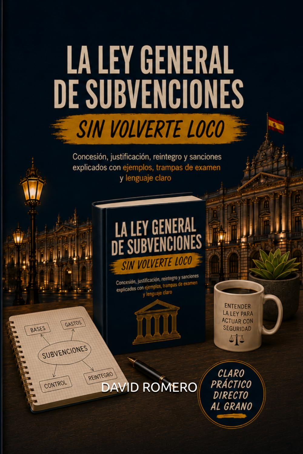 LA LEY GENERAL DE SUBVENCIONES SIN VOLVERTE LOCO: Concesión, justificación, reintegro y sanciones explicados con ejemplos, trampas de examen y lenguaje claro