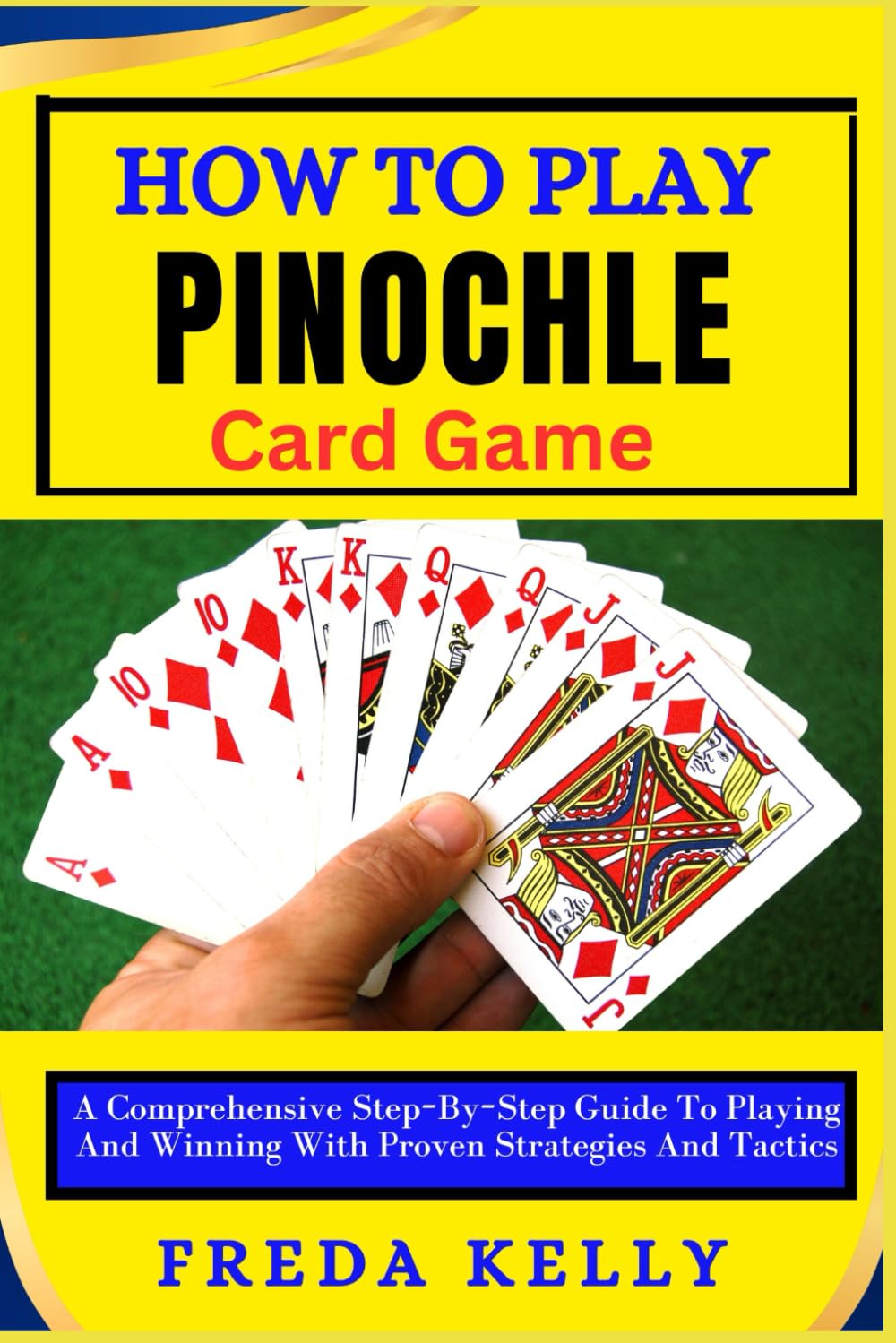 How To Play Pinochle Card Game: A Comprehensive Step-By-Step Guide To Playing And Winning With Proven Strategies And Tactics