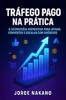 TRÁFEGO PAGO NA PRÁTICA: A estratégia definitiva para atrair, converter e escalar com anúncios