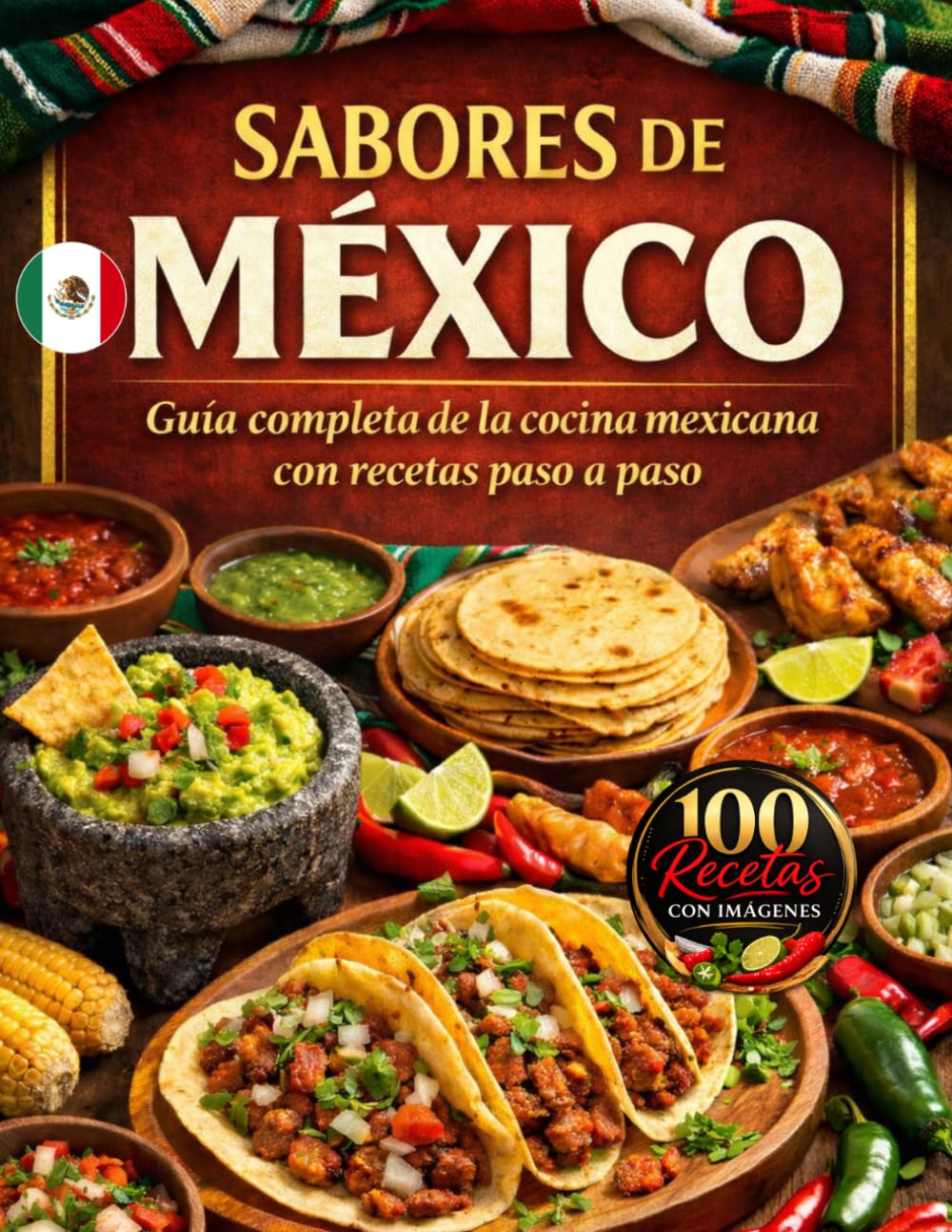 SABORES DE MÉXICO: Guía Completa de la Cocina Mexicana con Recetas Paso a Paso (RECETAS CON IMÁGENES)