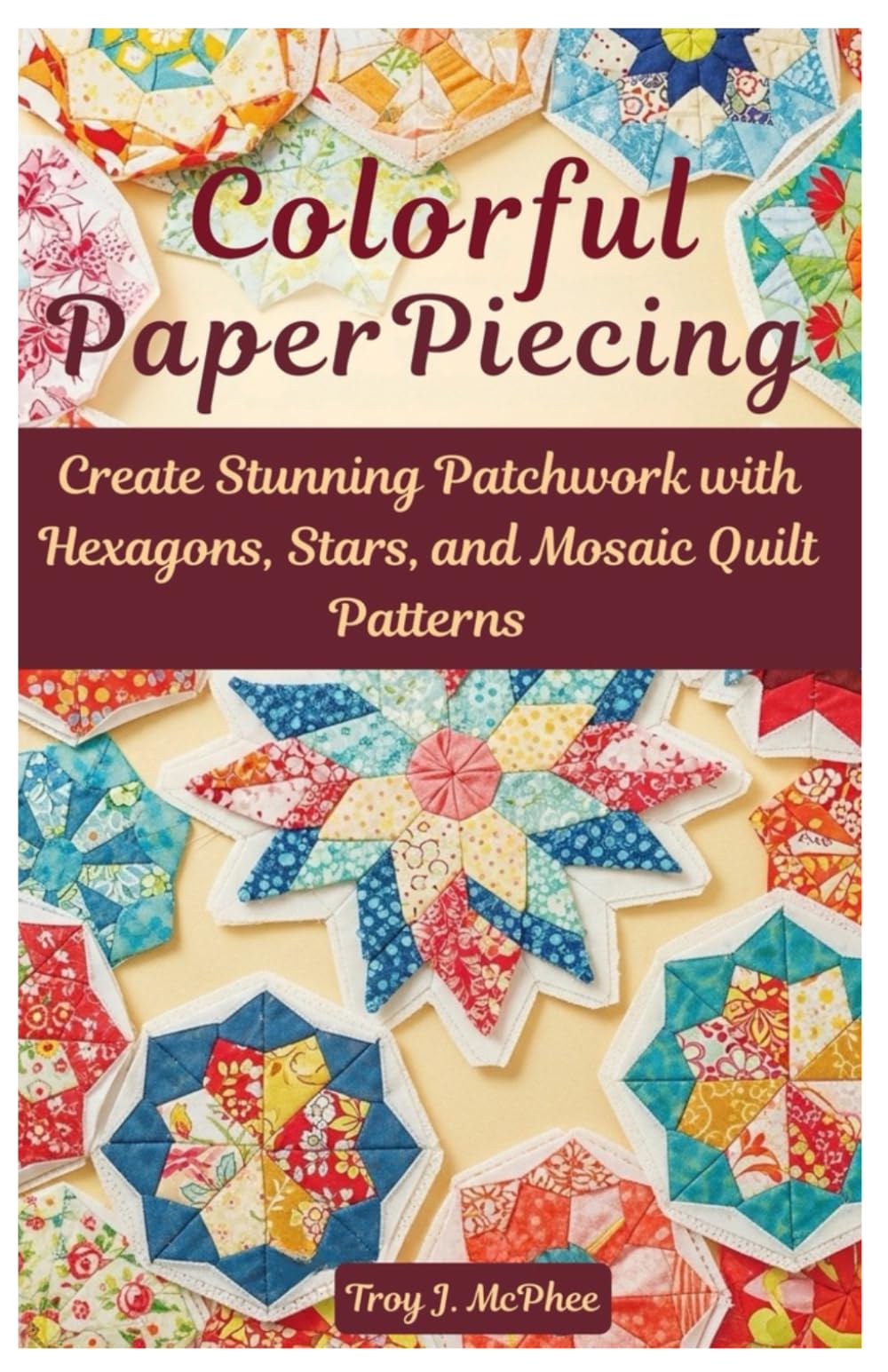 Colorful English Paper Piecing: Create Stunning Patchwork with Hexagons, Stars, and Mosaic Quilt Patterns