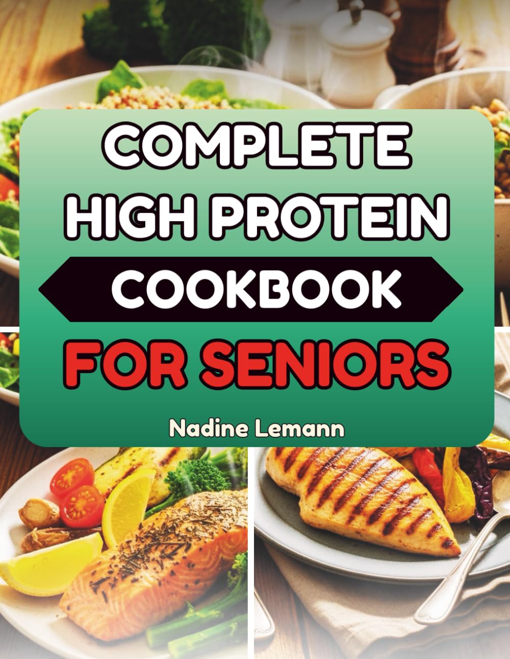 COMPLETE HIGH PROTEIN COOKBOOK FOR SENIORS: Nourishing Dishes to Help You Stay Active and Independent