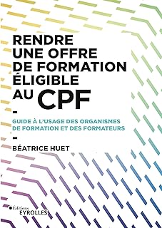 Rendre une offre de formation éligible au CPF: Guide à l'usage des organismes de formation et des formateurs