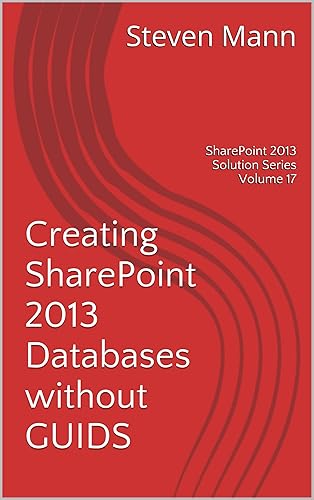 Creating SharePoint 2013 Databases without GUIDS (SharePoint 2013 Solution Series Book 17) (English Edition)