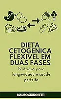 Dieta cetogenica flexivel em duas fases: Nutrição para longevidade e saúde perfeita