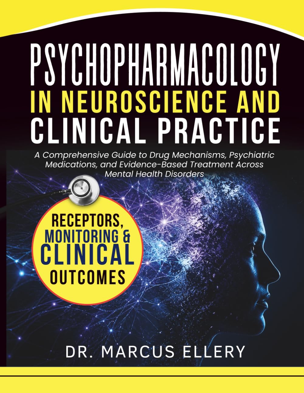 Psychopharmacology In Neuroscience and Clinical Practice: A Comprehensive Guide to Drug Mechanisms, Psychiatric Medications, and Evidence-Based Treatment Across Mental Health Disorders
