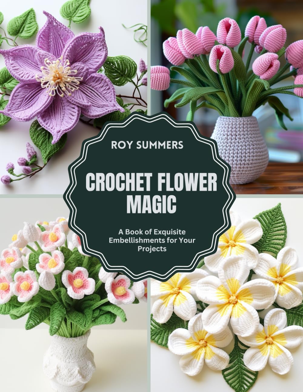 Crochet Flower Magic: A Book of Exquisite Embellishments for Your Projects