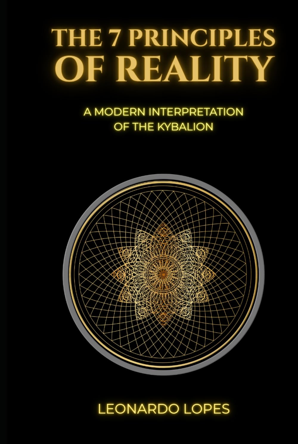 THE 7 PRINCIPLES OF REALITY: A MODERN INTERPRETATION OF THE KYBALION