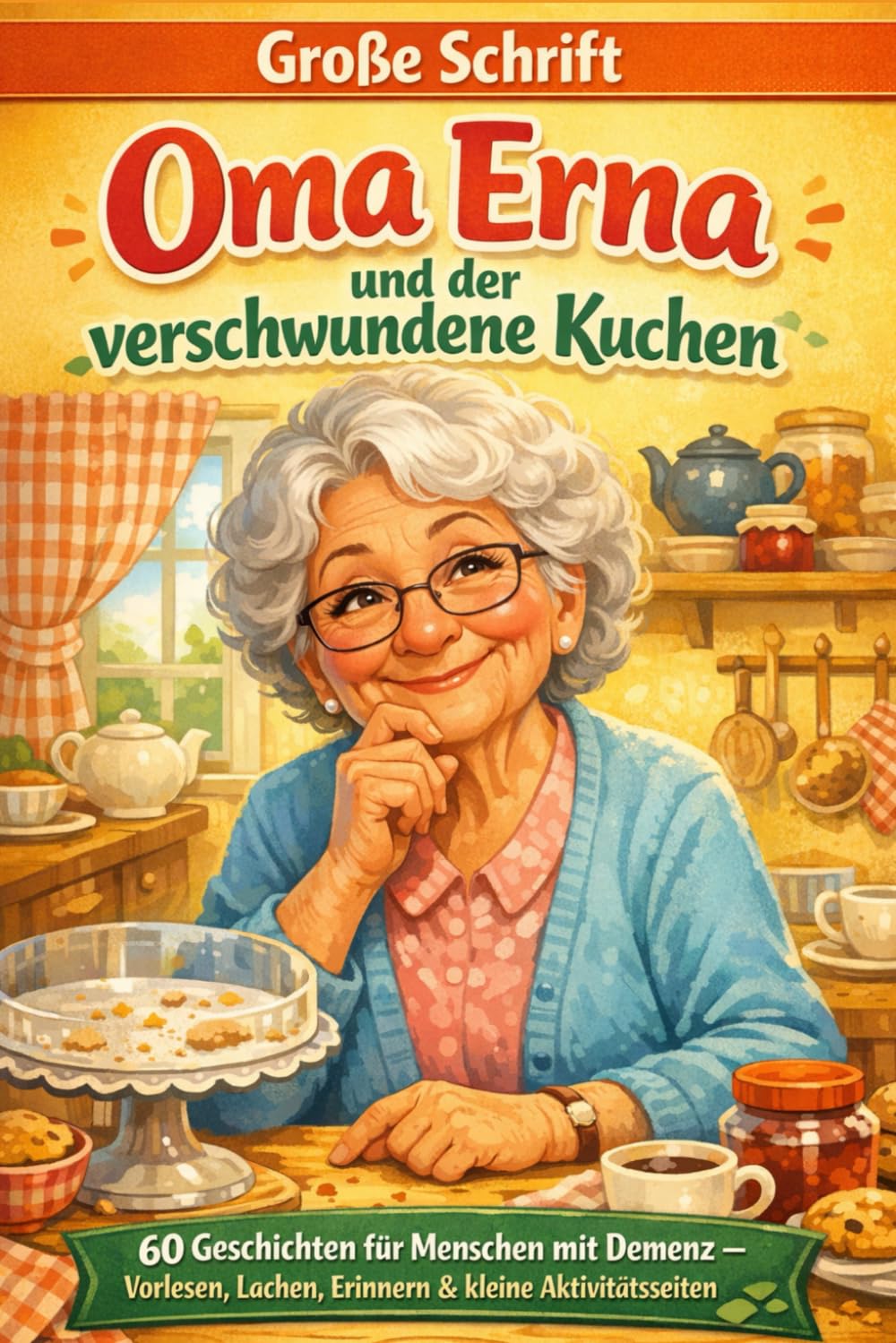 Oma Erna und der verschwundene Kuchen: 60 Geschichten für Menschen mit Demenz – Vorlesen, Lachen, Erinnern & kleine Aktivitätsseiten (Herzensmomente für Menschen mit Demenz)