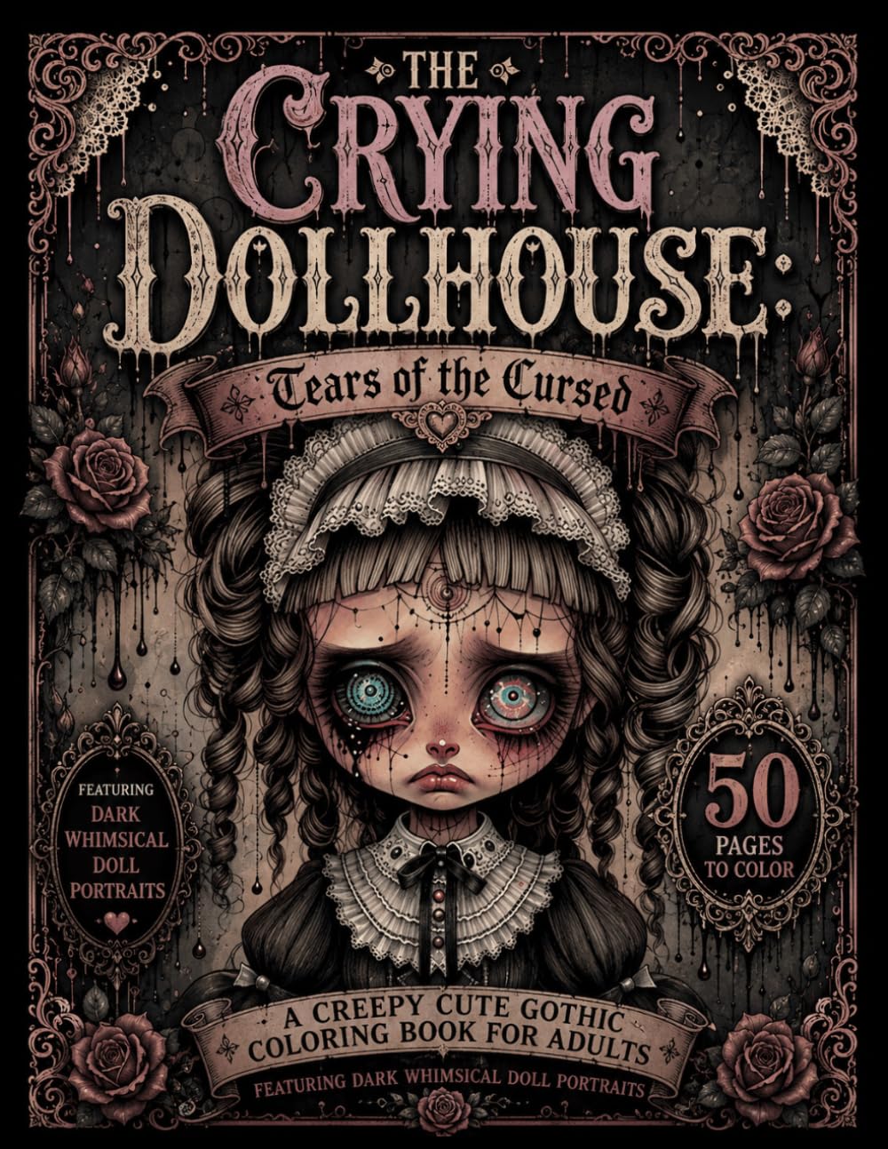 The Crying Dollhouse: Tears of the Cursed: A Creepy Cute Gothic Coloring Book for Adults Featuring 50 Dark Whimsical Haunted Doll Portraits and Gothic Horror Art (Bold Lines, Easy Designs Series)