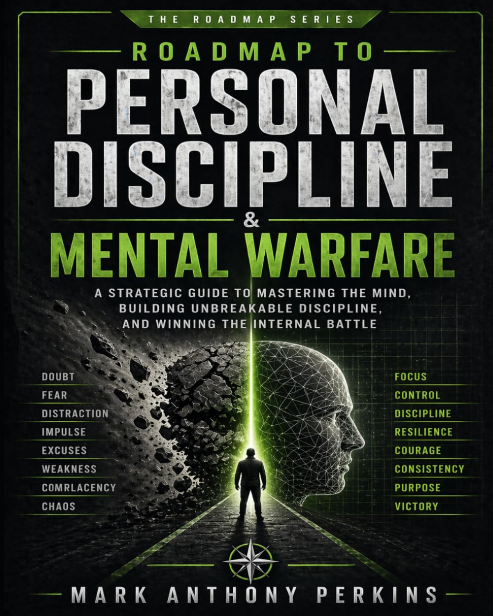 ROADMAP TO PERSONAL DISCIPLINE & MENTAL WARFARE: A Strategic Guide to Mastering the Mind, Building Unbreakable Discipline, and Winning the Internal Battle. (Roadmap Series)