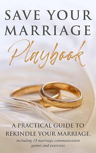 Save Your Marriage Playbook: A Practical Guide to Rekindle Your Marriage, Including 17 Marriage Communication Games and Exercises