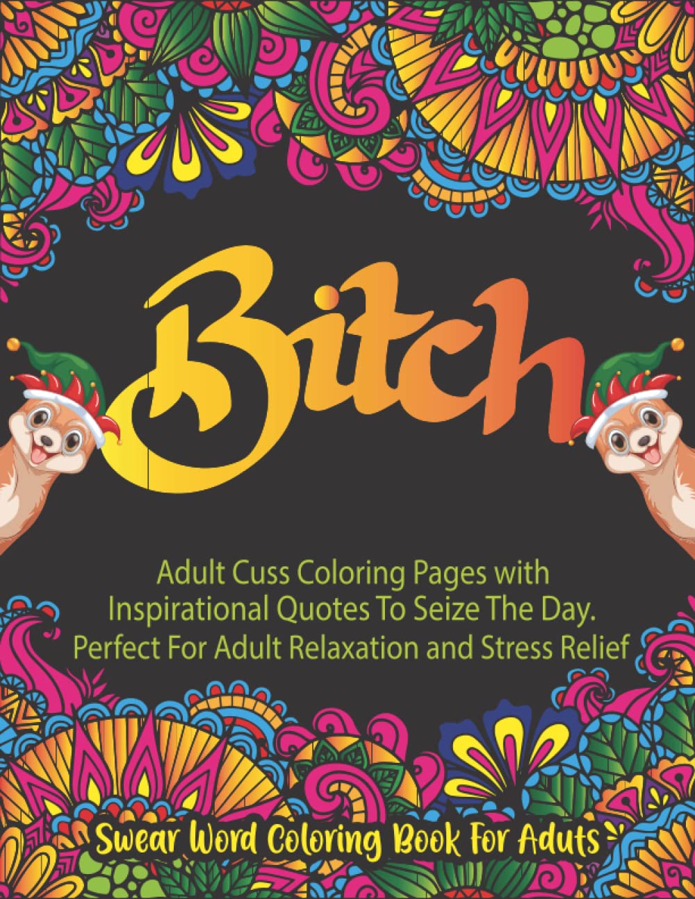 Bitch: Swear Word Coloring Book for adults. 40 Funny Swear Word Coloring Pages to Relax and Relieve Stress.