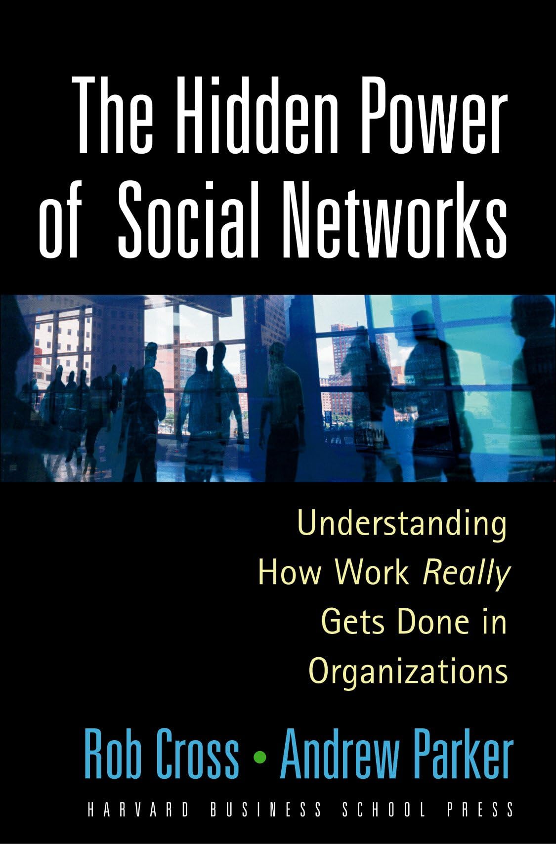 The Hidden Power of Social Networks: Understanding How Work Really Gets Done in Organizations cover
